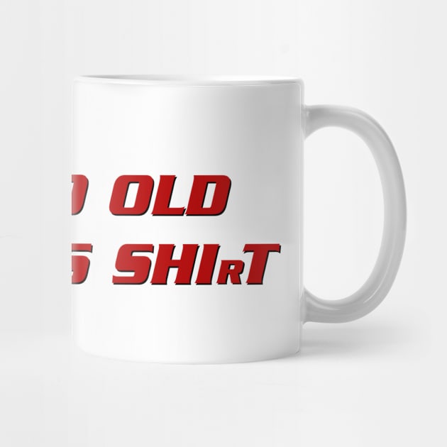 I'm too old for this shirt by TeeH4wkDesign